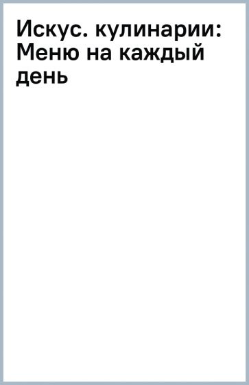 Искус. кулинарии: Меню на каждый день обложка книги Искус. кулинарии: Меню на каждый день обложка книги