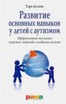 Тара Делани - Развитие основных навыков у детей с аутизмом. Эффективная методика игровых занятий с особыми детьми обложка книги Тара Делани - Развитие основных навыков у детей с аутизмом. Эффективная методика игровых занятий с особыми детьми обложка книги