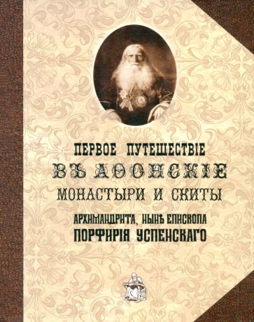 Порфирий Епископ - Первое путешествие в Афонские монастыри и скиты архимандрита, ныне епископа Порфирия (Успенского) обложка книги Порфирий Епископ - Первое путешествие в Афонские монастыри и скиты архимандрита, ныне епископа Порфирия (Успенского) обложка книги