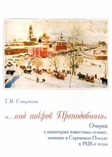 Т. Смирнова - "...под покров Преподобного". Очерки о некоторых известных семьях, живших в Сергиевом Посаде в 1920г обложка книги Т. Смирнова - "...под покров Преподобного". Очерки о некоторых известных семьях, живших в Сергиевом Посаде в 1920г обложка книги