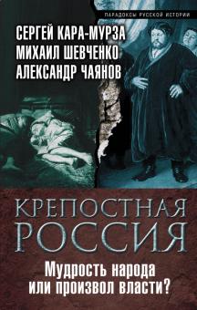Кара-Мурза, Чаянов, Шевченко - Крепостная Россия. Мудрость народа или произвол власти? обложка книги Кара-Мурза, Чаянов, Шевченко - Крепостная Россия. Мудрость народа или произвол власти? обложка книги