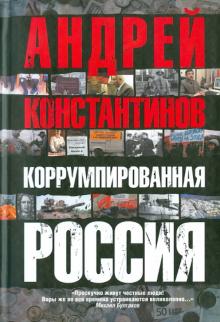 Андрей Константинов - Коррумпированная Россия обложка книги Андрей Константинов - Коррумпированная Россия обложка книги