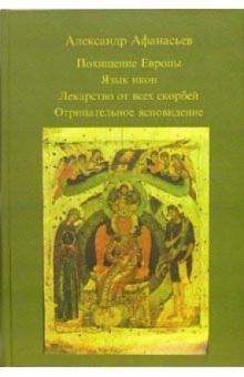Александр Афанасьев - Похищение Европы. Язык икон, Лекарство от всех скорбей, Отрицательное ясновидение обложка книги Александр Афанасьев - Похищение Европы. Язык икон, Лекарство от всех скорбей, Отрицательное ясновидение обложка книги