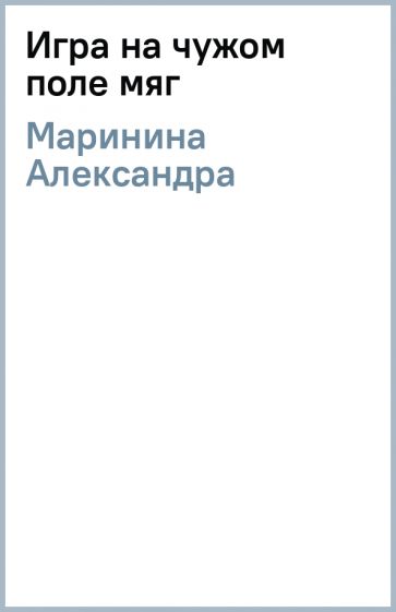 Александра Маринина - Игра на чужом поле (мяг) обложка книги Александра Маринина - Игра на чужом поле (мяг) обложка книги