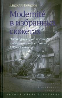 Кирилл Кобрин - Modernite в избранных сюжетах. Некоторые случаи частного и общественного сознания XIX-XX веков обложка книги Кирилл Кобрин - Modernite в избранных сюжетах. Некоторые случаи частного и общественного сознания XIX-XX веков обложка книги