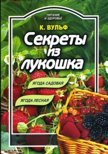 Катерина Вульф - Секреты из лукошка: ягода садовая, ягода лесная обложка книги Катерина Вульф - Секреты из лукошка: ягода садовая, ягода лесная обложка книги