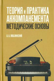 Александр Люблинский - Теория и практика аккомпанемента. Методические основы. Учебное пособие обложка книги Александр Люблинский - Теория и практика аккомпанемента. Методические основы. Учебное пособие обложка книги