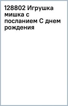 128802 Игрушка мишка с посланием С днем рождения обложка книги 128802 Игрушка мишка с посланием С днем рождения обложка книги