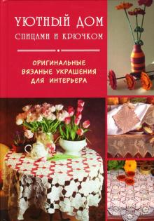 Уютный дом спицами и крючком: Оригинальные вязаные украшения для интерьера обложка книги Уютный дом спицами и крючком: Оригинальные вязаные украшения для интерьера обложка книги