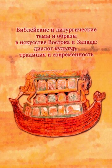 Библейские и литургические темы и образы в искусстве Востока и Запада. Диалог культур, традиция обложка книги Библейские и литургические темы и образы в искусстве Востока и Запада. Диалог культур, традиция обложка книги