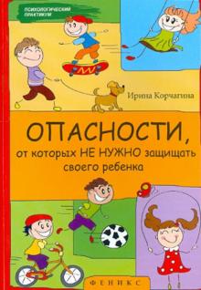 Ирина Корчагина - Опасности, от которых не нужно защищать своего ребенка обложка книги Ирина Корчагина - Опасности, от которых не нужно защищать своего ребенка обложка книги