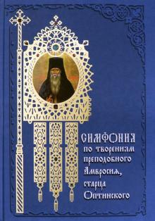 Симфония по творениям преподобного Амвросия, старца Оптинского