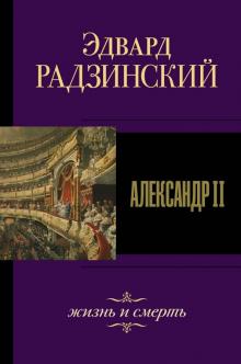 Эдвард Радзинский - Александр II. Жизнь и смерть обложка книги Эдвард Радзинский - Александр II. Жизнь и смерть обложка книги