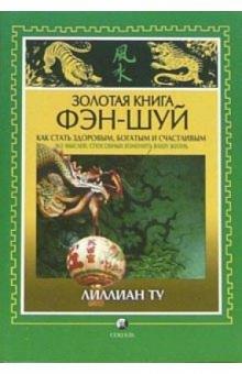 Лиллиан Ту - Золотая Книга Фэн-Шуй: Как стать здоровым, богатым и счастливым обложка книги Лиллиан Ту - Золотая Книга Фэн-Шуй: Как стать здоровым, богатым и счастливым обложка книги