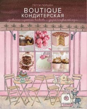 Пегги Поршен - Boutique Кондитерская. Изысканные пирожные, капкейки и другие сладкие соблазны обложка книги Пегги Поршен - Boutique Кондитерская. Изысканные пирожные, капкейки и другие сладкие соблазны обложка книги