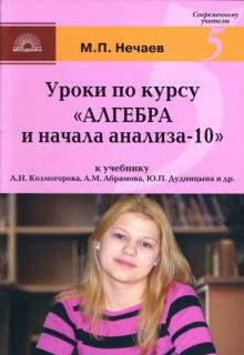 Михаил Нечаев - Уроки по курсу "Алгебра-10": К учебнику А.Н. Колмогорова, А.М. Абрамова, Ю.П. Дудницына и др. обложка книги Михаил Нечаев - Уроки по курсу "Алгебра-10": К учебнику А.Н. Колмогорова, А.М. Абрамова, Ю.П. Дудницына и др. обложка книги