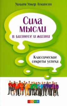 Уильям Аткинсон - Сила мысли в бизнесе и жизни. Классические секреты успеха обложка книги Уильям Аткинсон - Сила мысли в бизнесе и жизни. Классические секреты успеха обложка книги