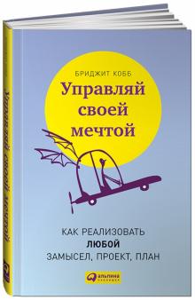 Бриджит Кобб - Управляй своей мечтой. Как реализовать любой замысел, проект, план обложка книги Бриджит Кобб - Управляй своей мечтой. Как реализовать любой замысел, проект, план обложка книги
