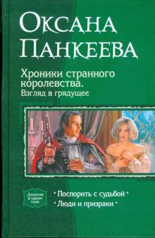 Оксана Панкеева - Хроники странного королевства. Взгляд в грядущее: Поспорить с судьбой; Люди и призраки обложка книги Оксана Панкеева - Хроники странного королевства. Взгляд в грядущее: Поспорить с судьбой; Люди и призраки обложка книги