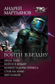 Андрей Мартьянов - Войти в бездну: Иная тень. Войти в бездну. Конкистадоры Гермеса. Стоя на краю. Бич Божий обложка книги Андрей Мартьянов - Войти в бездну: Иная тень. Войти в бездну. Конкистадоры Гермеса. Стоя на краю. Бич Божий обложка книги
