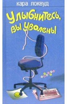 Кара Локвуд - Улыбнитесь, вы уволены: Роман обложка книги Кара Локвуд - Улыбнитесь, вы уволены: Роман обложка книги
