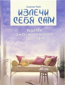 Сюзан Райт - Излечи себя сам: рецепты эмоционального здоровья обложка книги Сюзан Райт - Излечи себя сам: рецепты эмоционального здоровья обложка книги