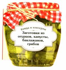 Блюда и консервы. Заготовки из огурцов, капусты, баклажанов, грибов обложка книги Блюда и консервы. Заготовки из огурцов, капусты, баклажанов, грибов обложка книги