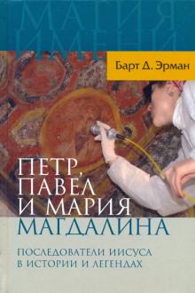 Петр, Павел и Мария Магдалина: Последователи Иисуса в истории и легендах
