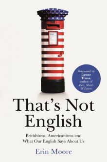 Erin Moore - That's Not English. Britishisms, Americanisms and What Our English Says About Us