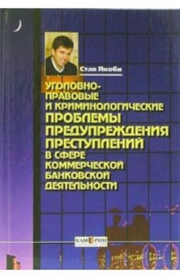 Якоби Став - Уголовно-правовые и криминол. проблемы предупреждения преступлений в сфере комм.банк. деятелельности обложка книги Якоби Став - Уголовно-правовые и криминол. проблемы предупреждения преступлений в сфере комм.банк. деятелельности обложка книги
