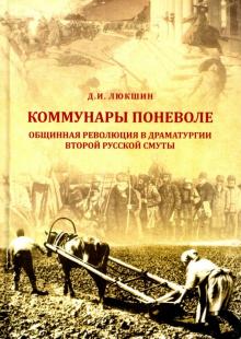 Дмитрий Люкшин - Коммунары поневоле. Общинная революция в драматургии Второй русской смуты обложка книги Дмитрий Люкшин - Коммунары поневоле. Общинная революция в драматургии Второй русской смуты обложка книги