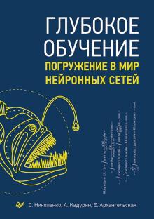 Николенко, Кадурин, Архангельская - Глубокое обучение. Погружение в мир нейронных сетей обложка книги Николенко, Кадурин, Архангельская - Глубокое обучение. Погружение в мир нейронных сетей обложка книги
