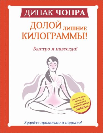 Дипак Чопра - Долой лишние килограммы! Быстро и навсегда! Метод Чопры, которым пользуются голливудские звезды обложка книги Дипак Чопра - Долой лишние килограммы! Быстро и навсегда! Метод Чопры, которым пользуются голливудские звезды обложка книги
