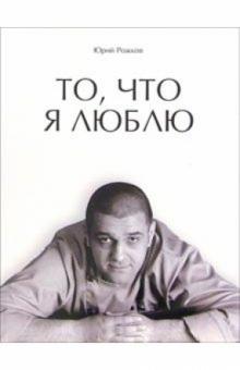 Юрий Рожков - То, что я люблю обложка книги Юрий Рожков - То, что я люблю обложка книги