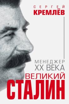 Сергей Кремлев - Великий Сталин. Менеджер XX века обложка книги Сергей Кремлев - Великий Сталин. Менеджер XX века обложка книги