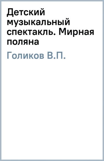 В.П. Голиков - Детский музыкальный спектакль. Мирная поляна обложка книги В.П. Голиков - Детский музыкальный спектакль. Мирная поляна обложка книги