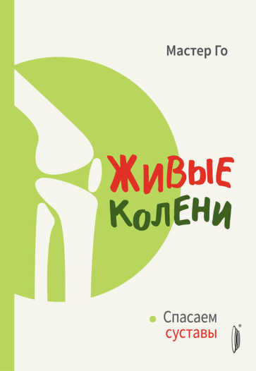 Го Мастер - Живые колени. Спасаем суставы обложка книги Го Мастер - Живые колени. Спасаем суставы обложка книги