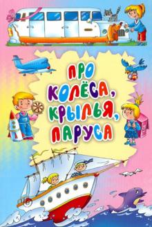 Про колеса, крылья, паруса обложка книги Про колеса, крылья, паруса обложка книги