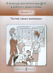 В помощь воспитателям ДОУ в работе с родителями. Выпуск 7. Растим самых маленьких. Советы маме