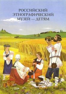 Ольга Ботякова - Российский Этнографический музей - детям: Методическое пособие для педагогов ДОУ обложка книги Ольга Ботякова - Российский Этнографический музей - детям: Методическое пособие для педагогов ДОУ обложка книги