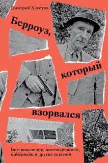 Берроуз, который взорвался. Бит-поколение, постмодернизм, киберпанк и другие осколки