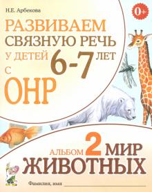 Нелли Арбекова - Развиваем связную речь у детей 6-7 лет с ОНР. Альбом 2. Мир животных обложка книги Нелли Арбекова - Развиваем связную речь у детей 6-7 лет с ОНР. Альбом 2. Мир животных обложка книги