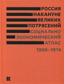 Россия накануне великих потрясений. Социально-экономический атлас. 1906-1914 обложка книги Россия накануне великих потрясений. Социально-экономический атлас. 1906-1914 обложка книги