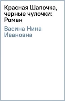 Нина Васина - Красная Шапочка, черные чулочки: Роман обложка книги Нина Васина - Красная Шапочка, черные чулочки: Роман обложка книги