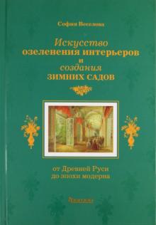София Веселова - Искусство озеленения интерьеров и создания зимних садов. От Древней Руси до эпохи модерна обложка книги София Веселова - Искусство озеленения интерьеров и создания зимних садов. От Древней Руси до эпохи модерна обложка книги