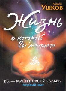 Андрей Ушков - Жизнь, о которой вы мечтаете: Первый шаг обложка книги Андрей Ушков - Жизнь, о которой вы мечтаете: Первый шаг обложка книги