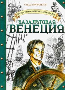 Саша Кругосветов - Путешествия капитана Александра. Базальтовая Венеция обложка книги
