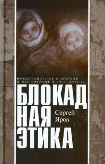 Сергей Яров - Блокадная этика. Представления о морали в Ленинграде 1941-1942 гг. обложка книги Сергей Яров - Блокадная этика. Представления о морали в Ленинграде 1941-1942 гг. обложка книги