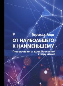 Гаральд Леш - От наибольшего к наименьшему. Путешествие от края Вселенной к ядру атома обложка книги Гаральд Леш - От наибольшего к наименьшему. Путешествие от края Вселенной к ядру атома обложка книги