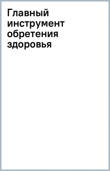 Главный инструмент обретения здоровья обложка книги Главный инструмент обретения здоровья обложка книги